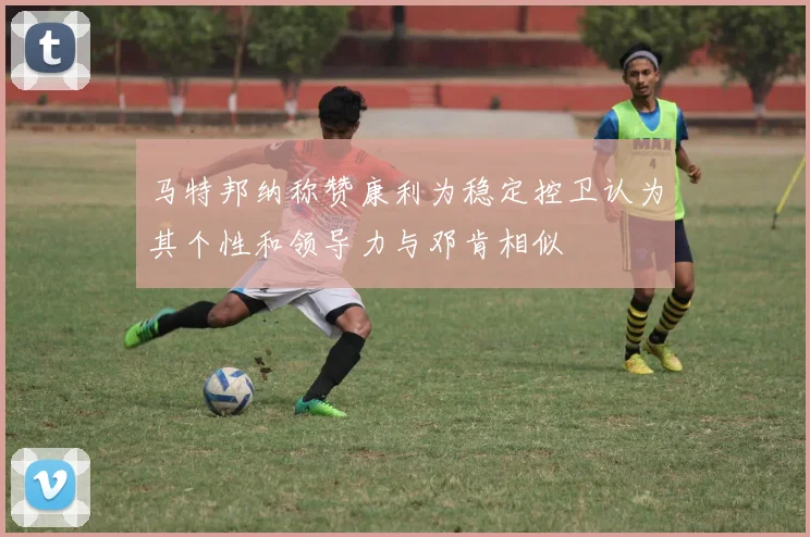 马特邦纳称赞康利为稳定控卫认为其个性和领导力与邓肯相似