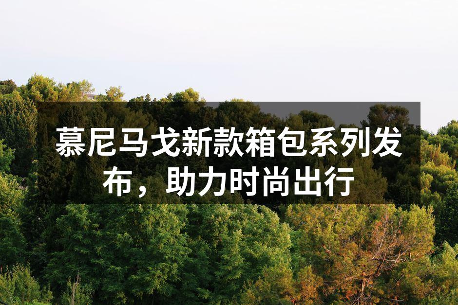 慕尼马戈新款箱包系列发布，助力时尚出行